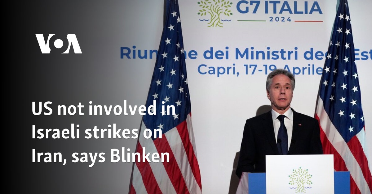 US not involved in Israeli strikes on Iran, says Blinken