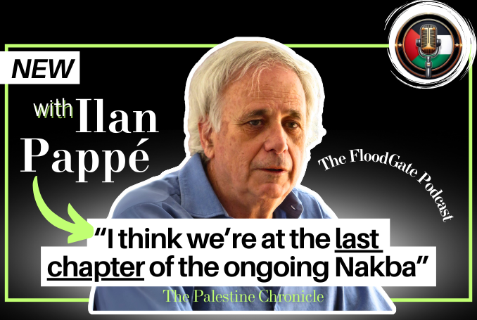 The Last Chapter of the Nakba? Ilan Pappé Speaks to FloodGate Podcast