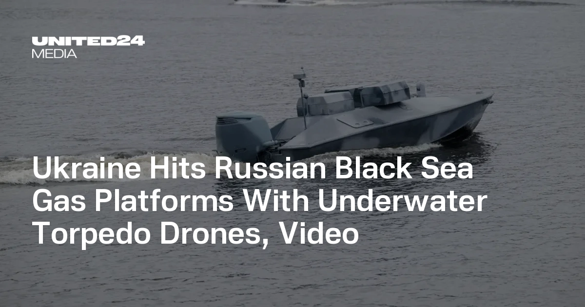 Ukraine Hits Russian Black Sea Gas Platforms With Underwater Torpedo Drones, Video — UNITED24 Media