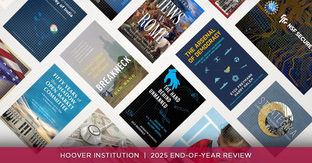 Ideas Advancing Freedom in 2025: The Scholarship of the Hoover Institution During a Pivotal Year in Public Policy