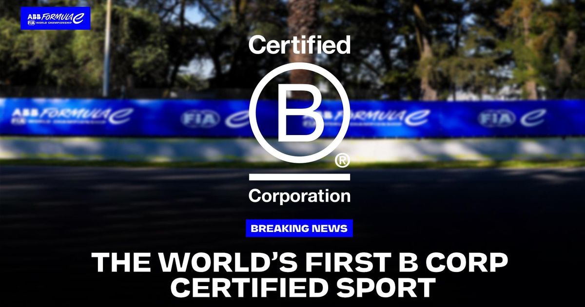 Formula E disrupts global sports landscape as world’s first B Corp certified sport Formula E disrupts global sports landscape as world’s first B Corp certified sport