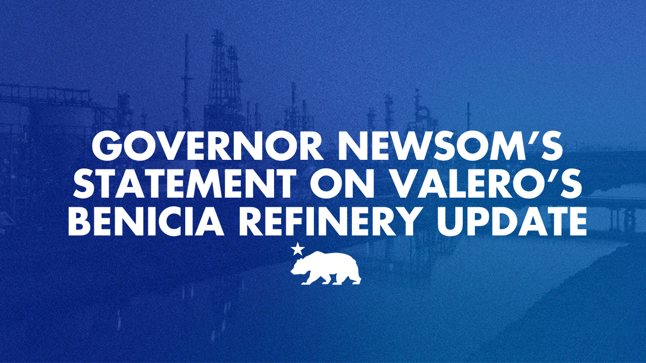 Governor Newsom’s statement on Valero’s Benicia refinery update Governor Newsom’s statement on Valero’s Benicia refinery update